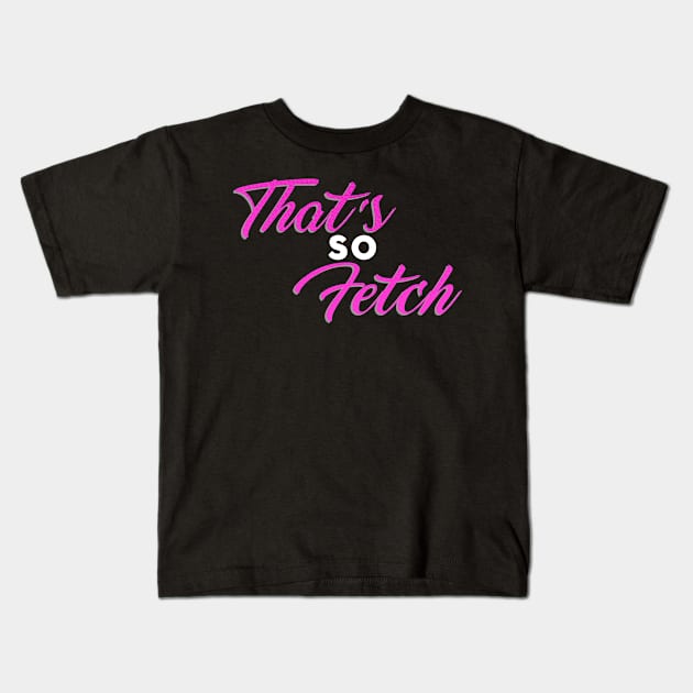 That's so Fetch! Kids T-Shirt by The Living Thread Store